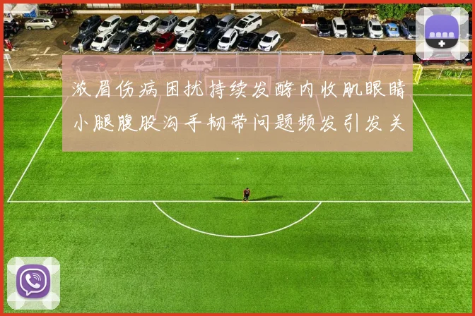 浓眉伤病困扰持续发酵内收肌眼睛小腿腹股沟手韧带问题频发引发关注