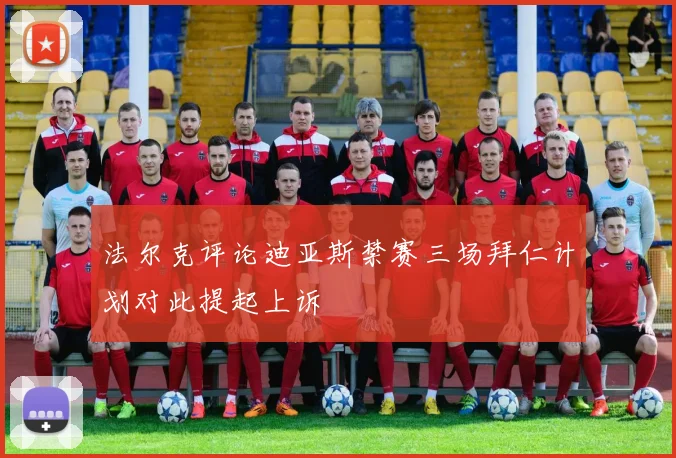 法尔克评论迪亚斯禁赛三场拜仁计划对此提起上诉
